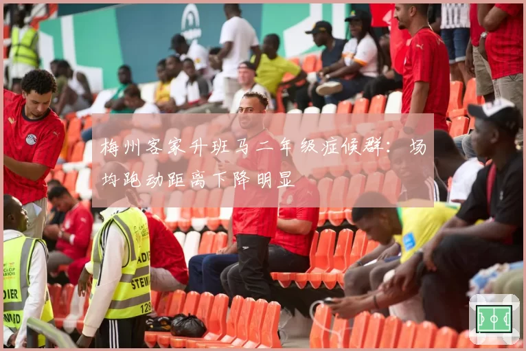 梅州客家升班马二年级症候群：场均跑动距离下降明显