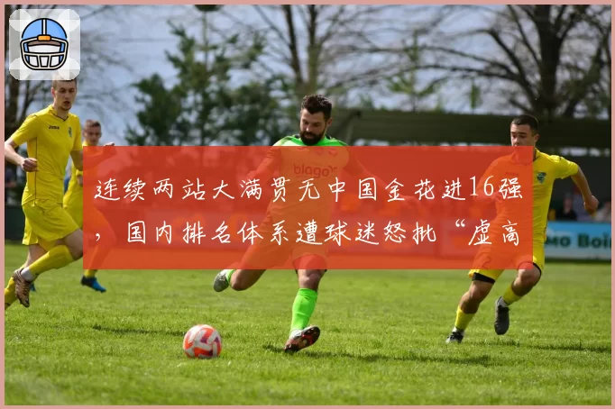 连续两站大满贯无中国金花进16强,国内排名体系遭球迷怒批“虚高”