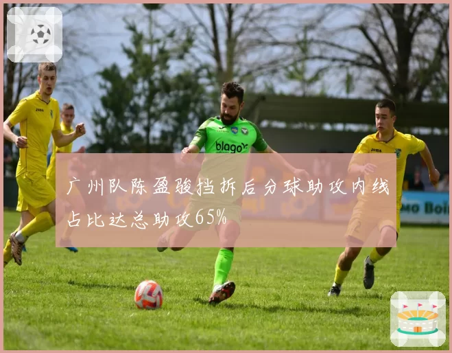 广州队陈盈骏挡拆后分球助攻内线占比达总助攻65%