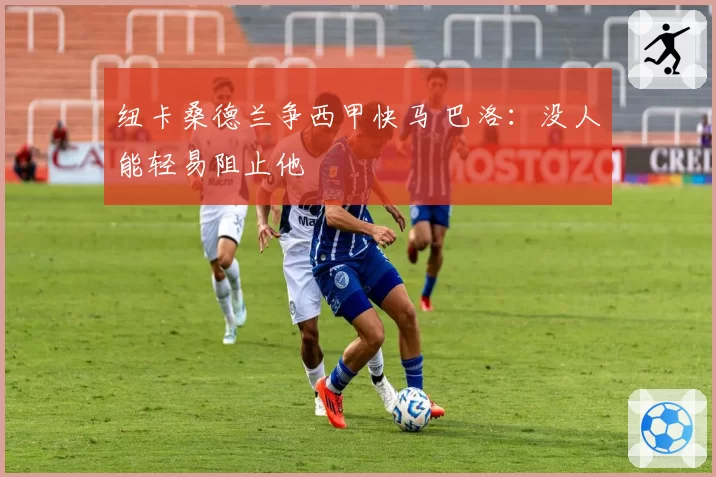 纽卡桑德兰争西甲快马 巴洛:没人能轻易阻止他
